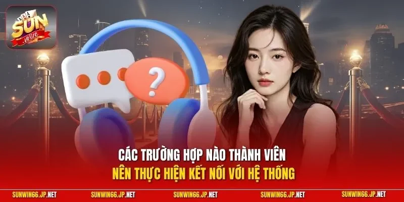 Liên Hệ 3 Sunwin Các trường hợp nào thành viên nên thực hiện kết nối với hệ thống