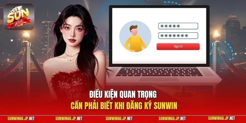 Đăng Ký SUNWIN – Cập Nhật Toàn Bộ Cách Thức Thực Hiện 2026 3 Sunwin Điều kiện quan trọng cần phải biết khi đăng ký SUNWIN