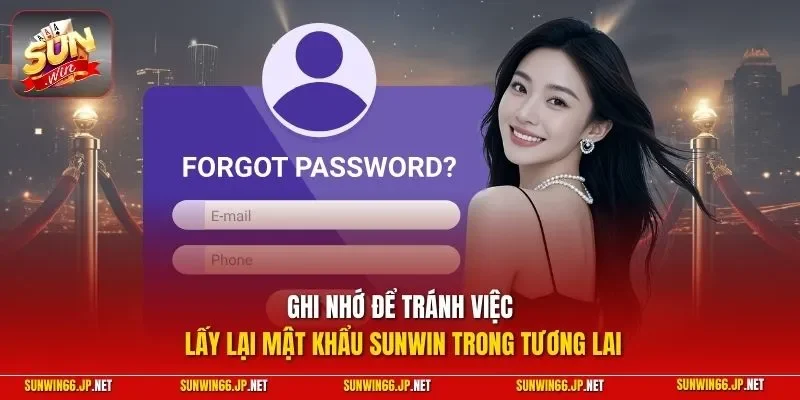 Lấy Lại Mật Khẩu SUNWIN - Hướng Dẫn Quy Trình Cụ Thể Nhất 4 Sunwin Ghi nhớ để tránh việc lấy lại mật khẩu SUNWIN trong tương lai