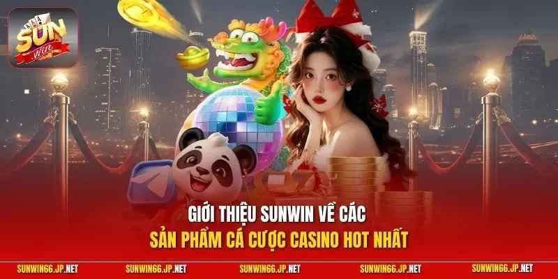 Giới Thiệu Sunwin 3 Sunwin Giới thiệu SUNWIN về các sản phẩm cá cược casino hot nhất