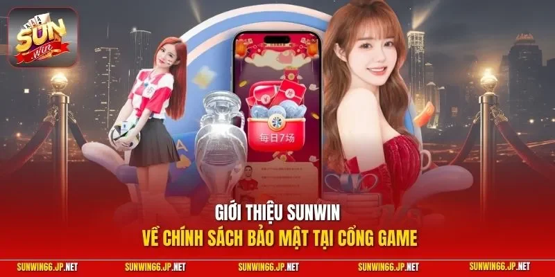 Giới Thiệu Sunwin 2 Sunwin Giới thiệu SUNWIN về chính sách bảo mật tại cổng game