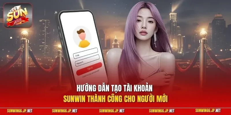 Đăng Ký SUNWIN – Cập Nhật Toàn Bộ Cách Thức Thực Hiện 2026 2 Sunwin Hướng dẫn tạo tài khoản SUNWIN thành công cho người mới