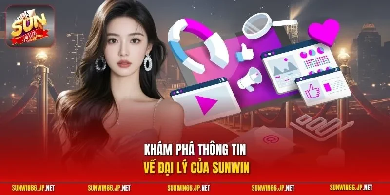 Đại Lý SUNWIN - Phương Pháp Kinh Doanh Không Cần Đầu Tư 10 Sunwin Khám phá thông tin về đại lý của SUNWIN