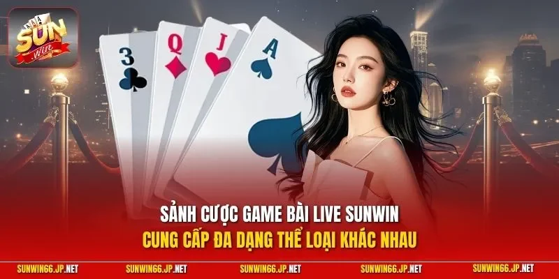 Game Bài 3 Sunwin Sảnh cược game bài live SUNWIN cung cấp đa dạng thể loại khác nhau
