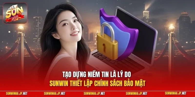 Chính Sách Bảo Mật 2 Sunwin Tạo dựng niềm tin là lý do SUNWIN thiết lập chính sách bảo mật