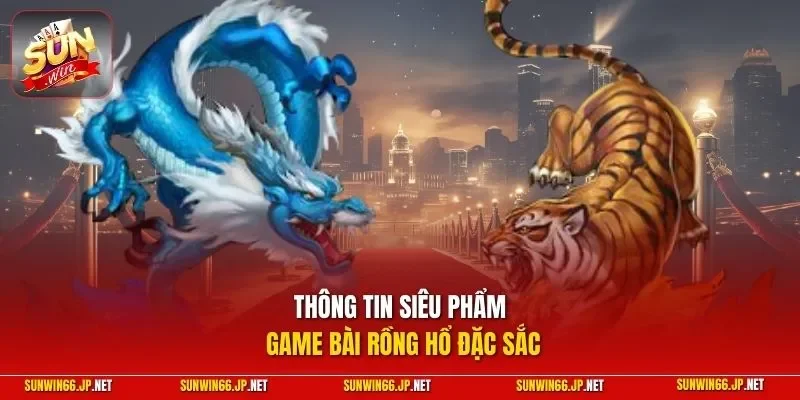 Rồng Hổ – Tuyệt Chiêu Chơi Live Ăn Tiền Cao Thủ Bật Mí 2026 10 Sunwin Thông tin siêu phẩm game bài rồng hổ đặc sắc