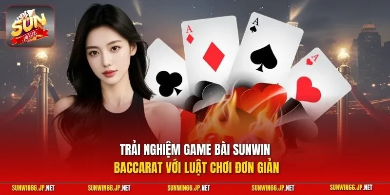 Game Bài 2 Sunwin Trải nghiệm game bài SUNWIN Baccarat với luật chơi đơn giản