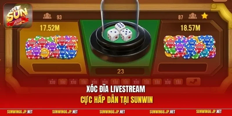 Xóc Đĩa Livestream – Trải Nghiệm Kịch Tính, Rinh Thưởng Mỗi Ngày 2 Sunwin Xóc đĩa livestream cực hấp dẫn tại SUNWIN